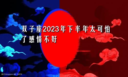 2023年双子座下半年太可怕了 感情方面不佳