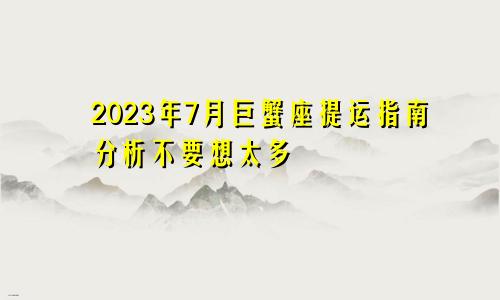 2023年巨蟹座7月提运指南分析 不要想太多