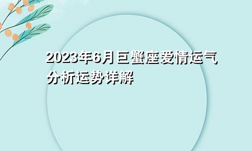 2023年巨蟹座6月爱情运分析 运势详解
