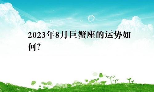 巨蟹座2023年8月份的运势如何