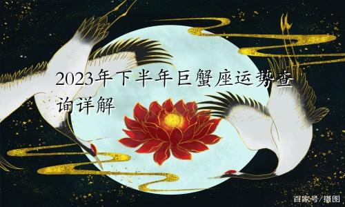 巨蟹座运势查询2023年下半年运程详解