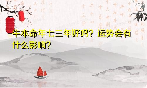 七三年属牛本命年好吗 运势会有什么影响