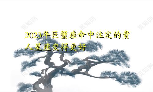 巨蟹座2023年命中注定的贵人星座 变得更好