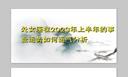 2023年上半年处女座的事业运势如何 运气分析