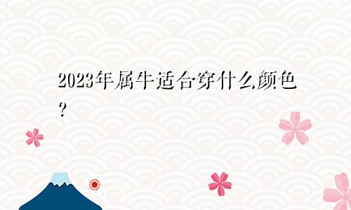 2023年属牛适合穿啥颜色