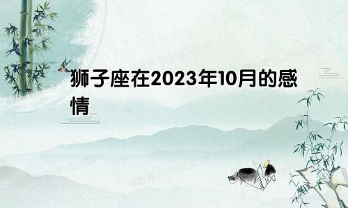 2023年狮子座10月份感情情况