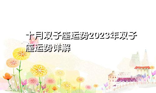 双子座10月运势 双子座2023年运势详解