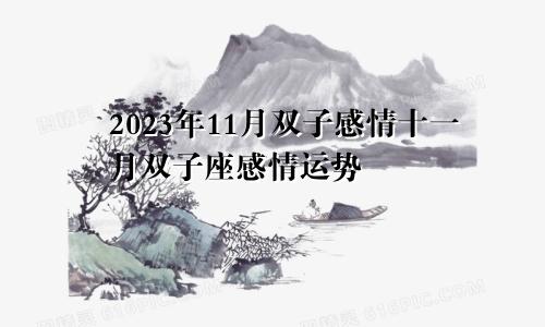 双子2023年11月感情,双子座十一月感情运势