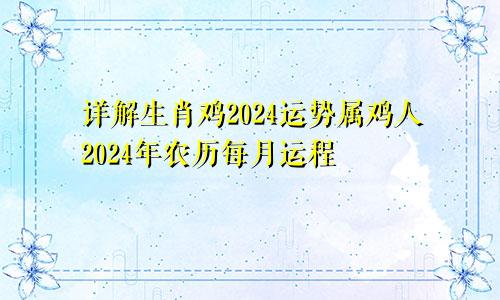 生肖鸡2024运势详解 属鸡人2024年农历每月运程