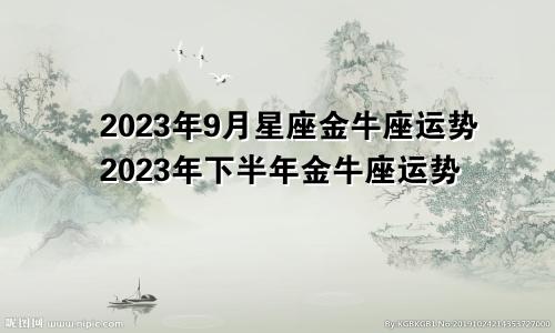 星座屋金牛座2023年9月星座运势,金牛座2023下半年运势