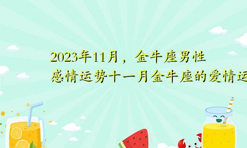 金牛座男2023年11月感情运势,金牛座十一月爱情运势