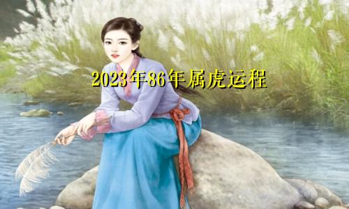 86年属虎在2023年的运程