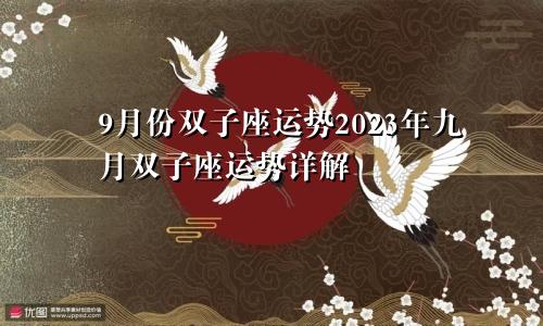 双子座9月份运势2023年 9月双子座运势详解