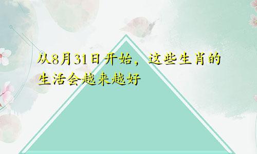 从八月三十一日开始这些生肖的生活会越来越好