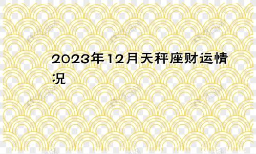 天秤座2023年财运12月情况