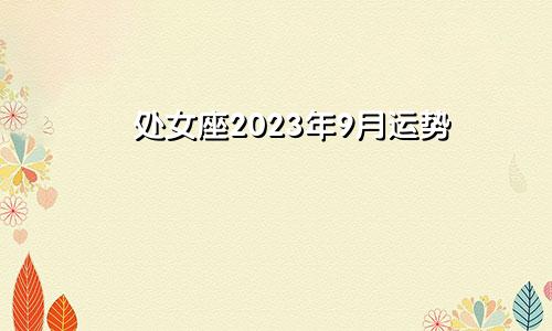 2023年处女座9月运势
