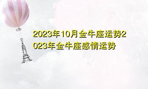 2023年金牛座10月运势 金牛座2023年感情运势