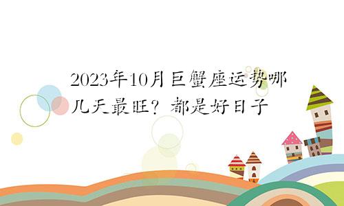 巨蟹座2023年10月运势哪几天最旺 统统都是好日子