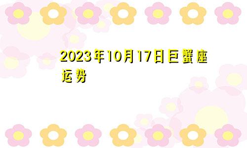 巨蟹座2023年10月17日运势