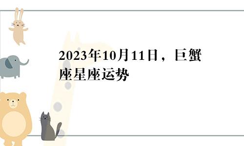 巨蟹座2023年10月11日星座运势