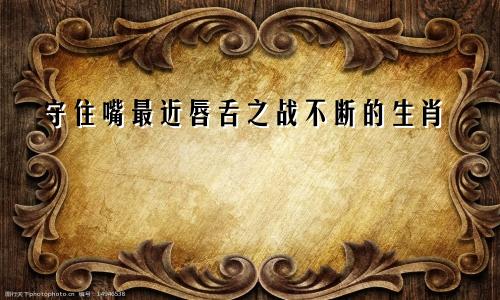 守住嘴 近来唇舌之战不断的生肖