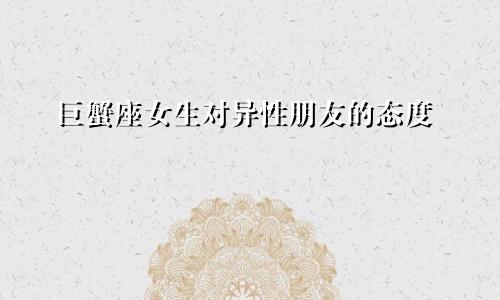 巨蟹座女生对待异性朋友的态度