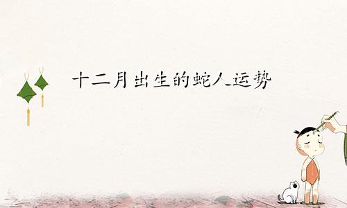十二月出生属蛇人的运势