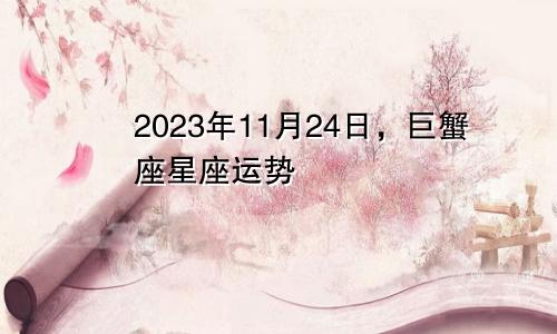 巨蟹座2023年11月24日星座运势