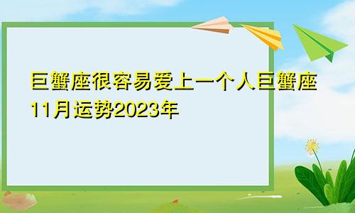 巨蟹座很容易喜欢上一个人，巨蟹座11月运势2023年