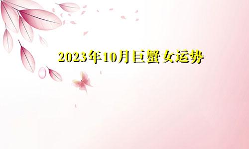 巨蟹座女2023年10月运势