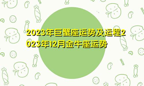 巨蟹座2023运势及运程 金牛座2023年12月运势
