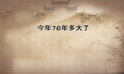 76年今年多大岁了