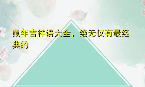 鼠年吉祥语大全，绝无仅有最经典