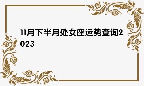处女座11月下半月运势查询2023