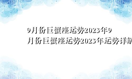 巨蟹座9月运势2023年 巨蟹座9月运势2023年运势详解