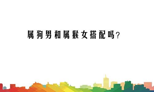 属狗男人和属猴女人相配吗