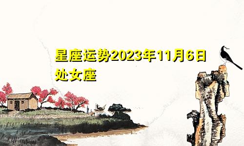 处女座2023年11月6日星座运势