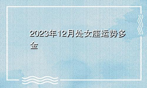 处女座2023年12月运势多金