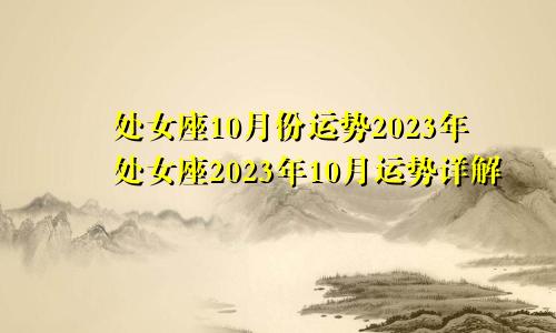 处女座十月份运势2023年 处女座2023年10月运势运势详解