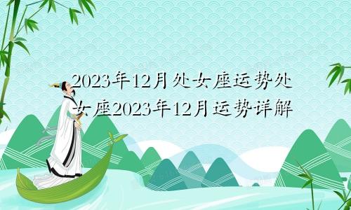 处女座十二月份运势2023年 处女座2023年12月运势运势详解