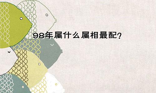 98年属啥属相最配