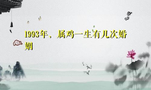 93年属鸡一生有几次婚姻