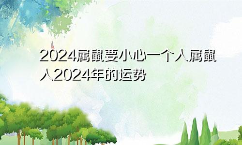 2024属鼠要小心一个人 2024年属鼠人的运势