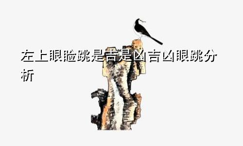 左边上眼皮跳是吉是凶 眼跳吉凶分析