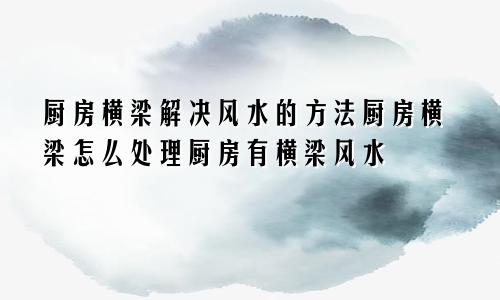 厨房横梁解决风水