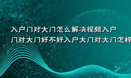 入户门对大门怎么解决