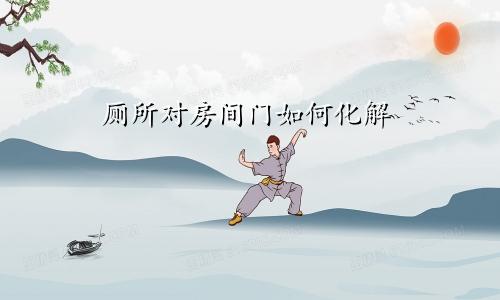 厕所对房间门如何化解