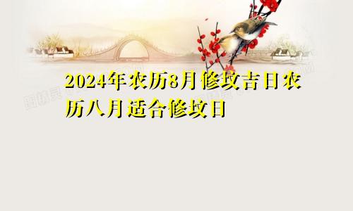 2024年农历8月修坟吉日 农历8月适合修坟日子
