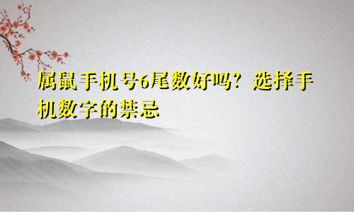 属鼠手机号码6尾数好不好 手机数字选择禁忌