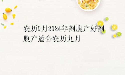 2024年农历9月哪天剖腹产好 农历9月适合剖腹产日子